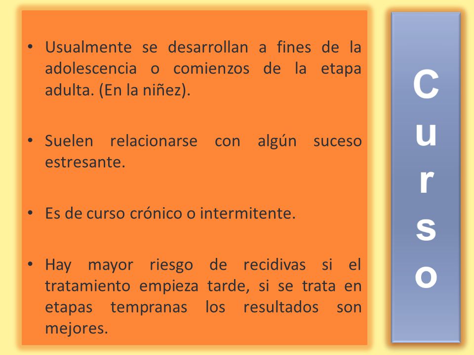 Usualmente se desarrollan a fines de la adolescencia o comienzos de la etapa adulta. (En la niñez).
