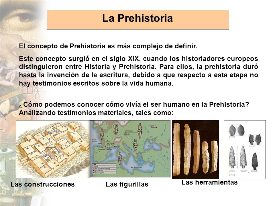 La Prehistoria El concepto de Prehistoria es más complejo de definir.