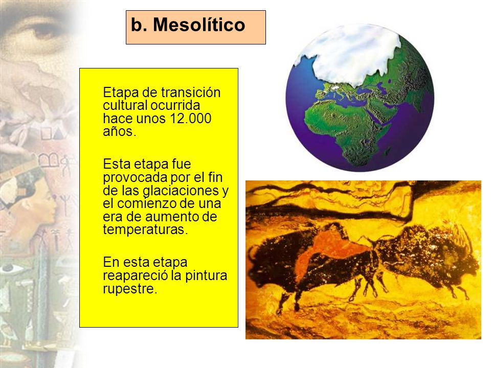 b. Mesolítico Etapa de transición cultural ocurrida hace unos años.