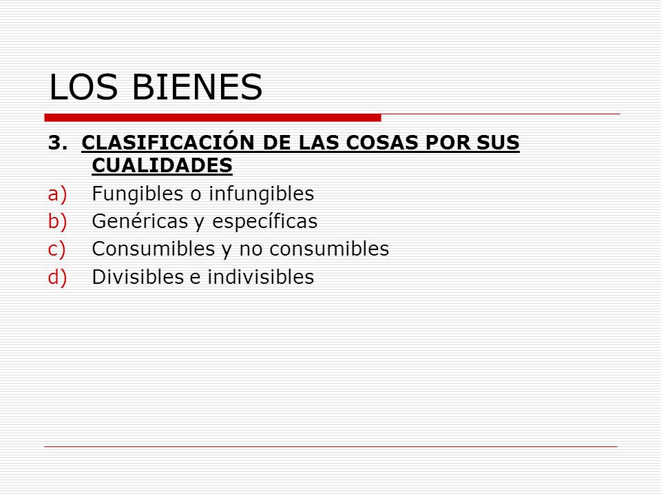 LOS BIENES 3. CLASIFICACIÓN DE LAS COSAS POR SUS CUALIDADES