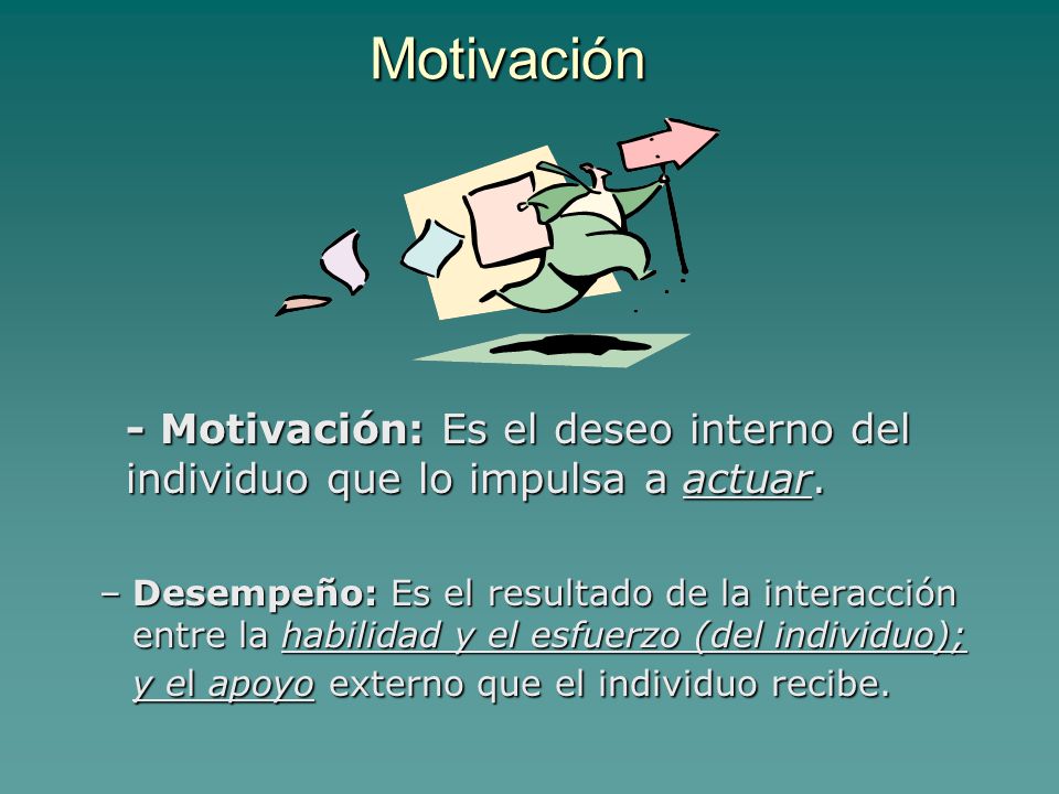 Motivación - Motivación: Es el deseo interno del individuo que lo impulsa a actuar.
