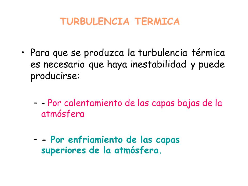 TURBULENCIA TERMICA Para que se produzca la turbulencia térmica es necesario que haya inestabilidad y puede producirse: