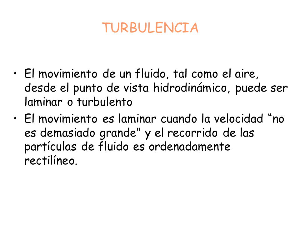 TURBULENCIA El movimiento de un fluido, tal como el aire, desde el punto de vista hidrodinámico, puede ser laminar o turbulento.