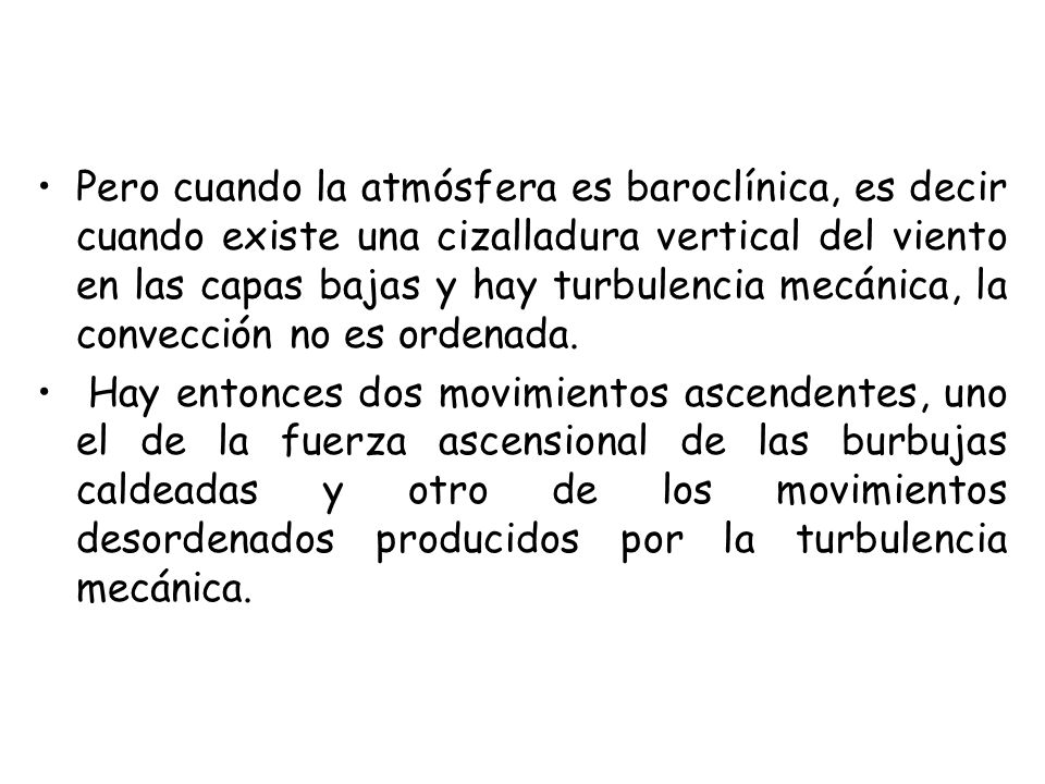 Pero cuando la atmósfera es baroclínica, es decir cuando existe una cizalladura vertical del viento en las capas bajas y hay turbulencia mecánica, la convección no es ordenada.