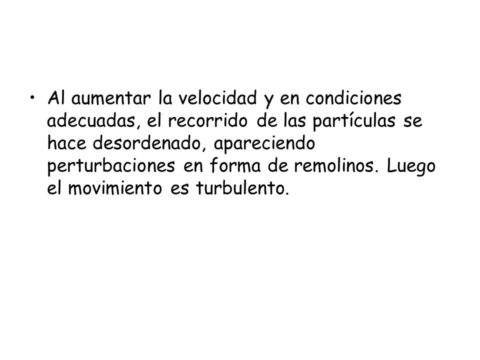 Al aumentar la velocidad y en condiciones adecuadas, el recorrido de las partículas se hace desordenado, apareciendo perturbaciones en forma de remolinos.