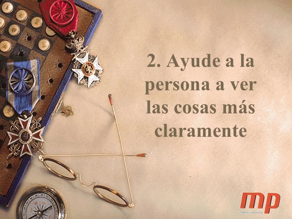 2. Ayude a la persona a ver las cosas más claramente