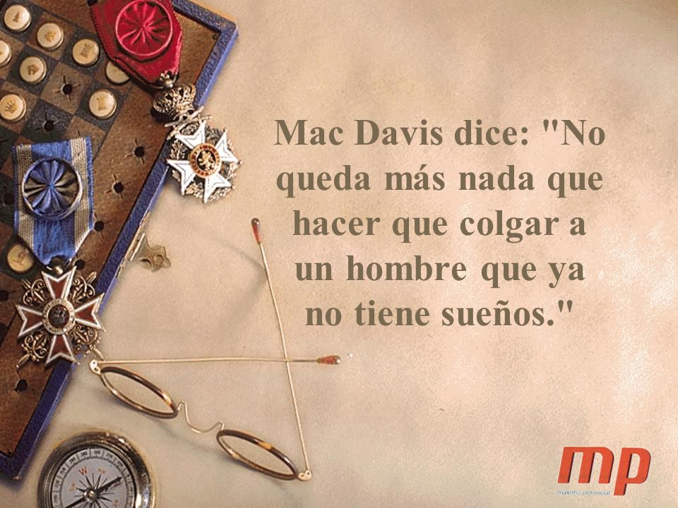 Mac Davis dice: No queda más nada que hacer que colgar a un hombre que ya no tiene sueños.