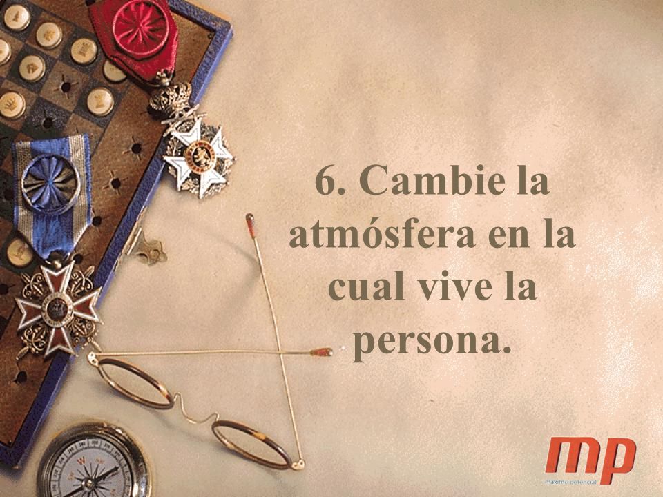 6. Cambie la atmósfera en la cual vive la persona.