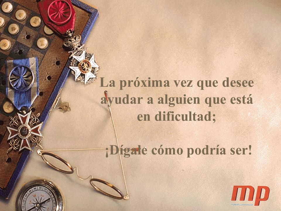 La próxima vez que desee ayudar a alguien que está en dificultad; ¡Dígale cómo podría ser!