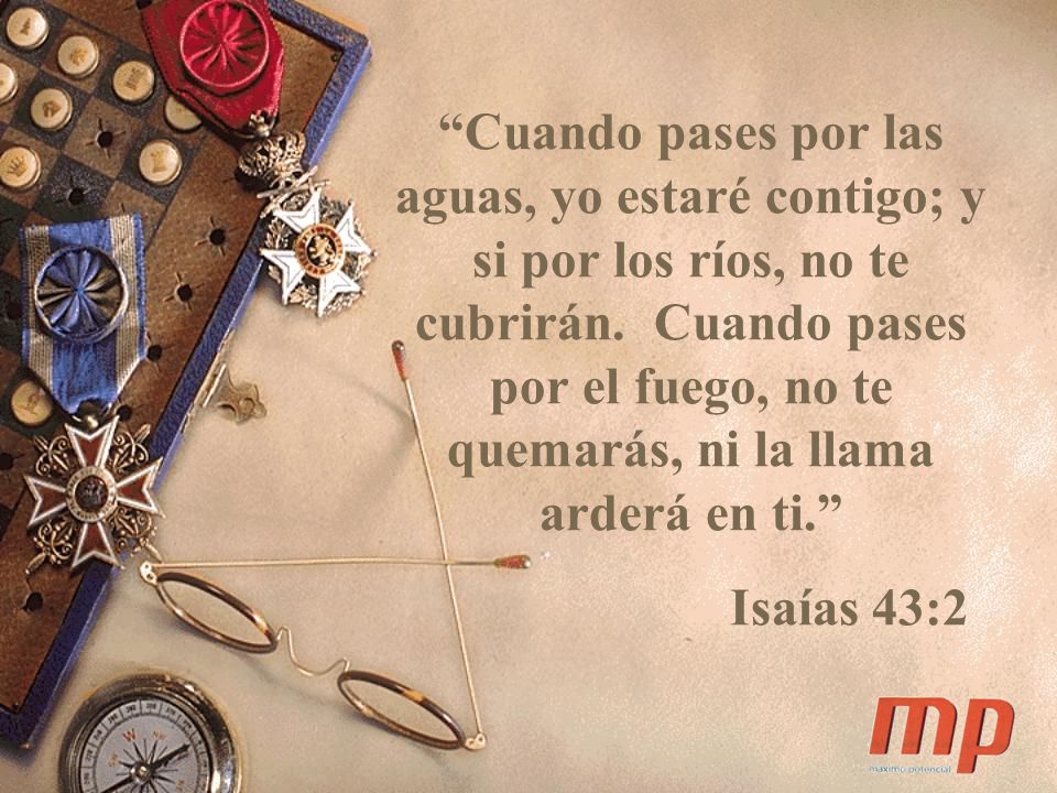 Cuando pases por las aguas, yo estaré contigo; y si por los ríos, no te cubrirán.