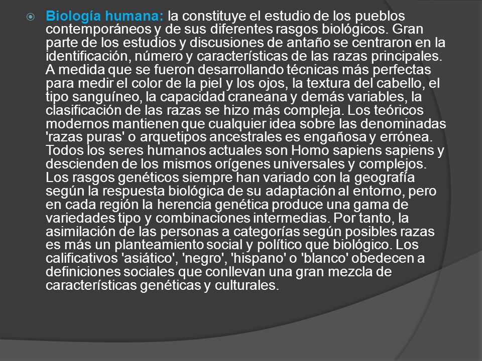 Biología humana: la constituye el estudio de los pueblos contemporáneos y de sus diferentes rasgos biológicos.