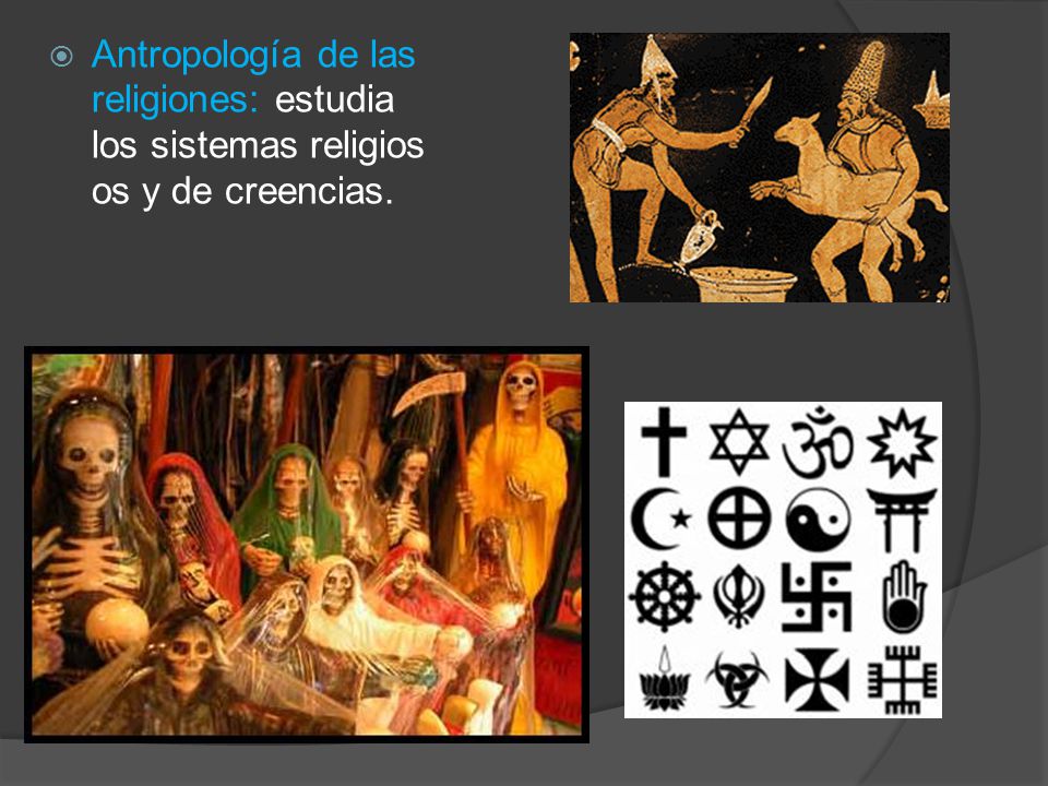 Antropología de las religiones: estudia los sistemas religiosos y de creencias.