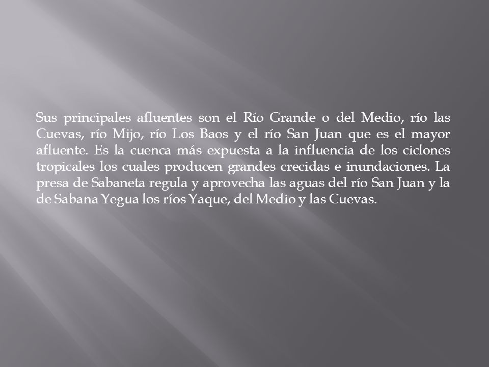 Sus principales afluentes son el Río Grande o del Medio, río las Cuevas, río Mijo, río Los Baos y el río San Juan que es el mayor afluente.