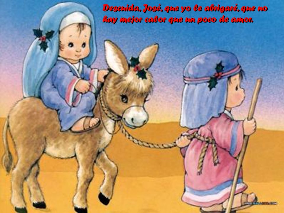 Descuida, José, que yo le abrigaré, que no hay mejor calor que un poco de amor.