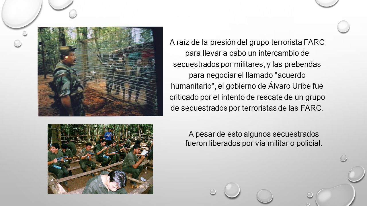 A raíz de la presión del grupo terrorista FARC para llevar a cabo un intercambio de secuestrados por militares, y las prebendas para negociar el llamado acuerdo humanitario , el gobierno de Álvaro Uribe fue criticado por el intento de rescate de un grupo de secuestrados por terroristas de las FARC.