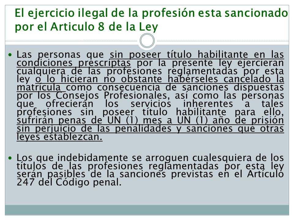 El ejercicio ilegal de la profesión esta sancionado por el Articulo 8 de la Ley
