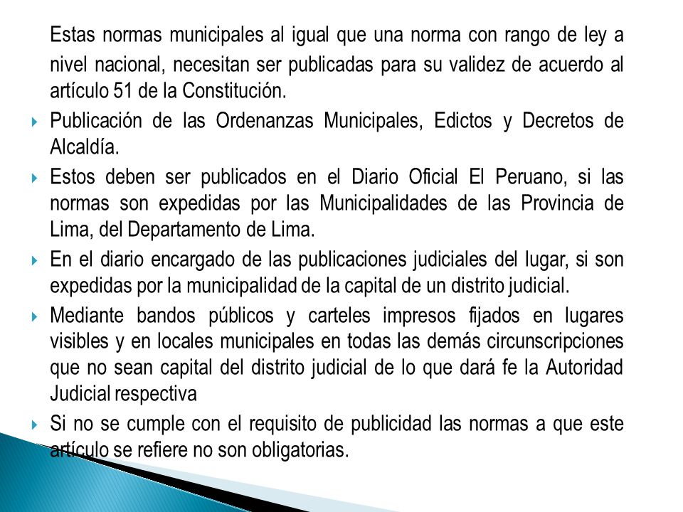 Estas normas municipales al igual que una norma con rango de ley a nivel nacional, necesitan ser publicadas para su validez de acuerdo al artículo 51 de la Constitución.