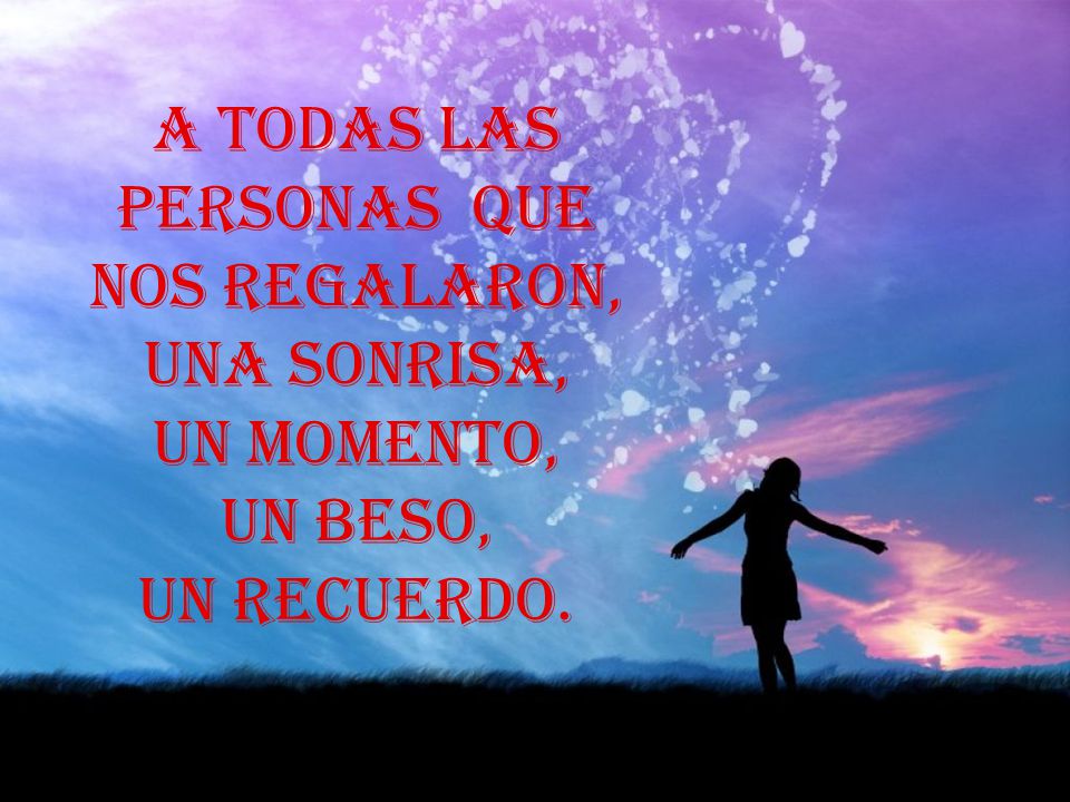 A todas las personas que nos regalaron, una sonrisa, un momento, un beso, un recuerdo.