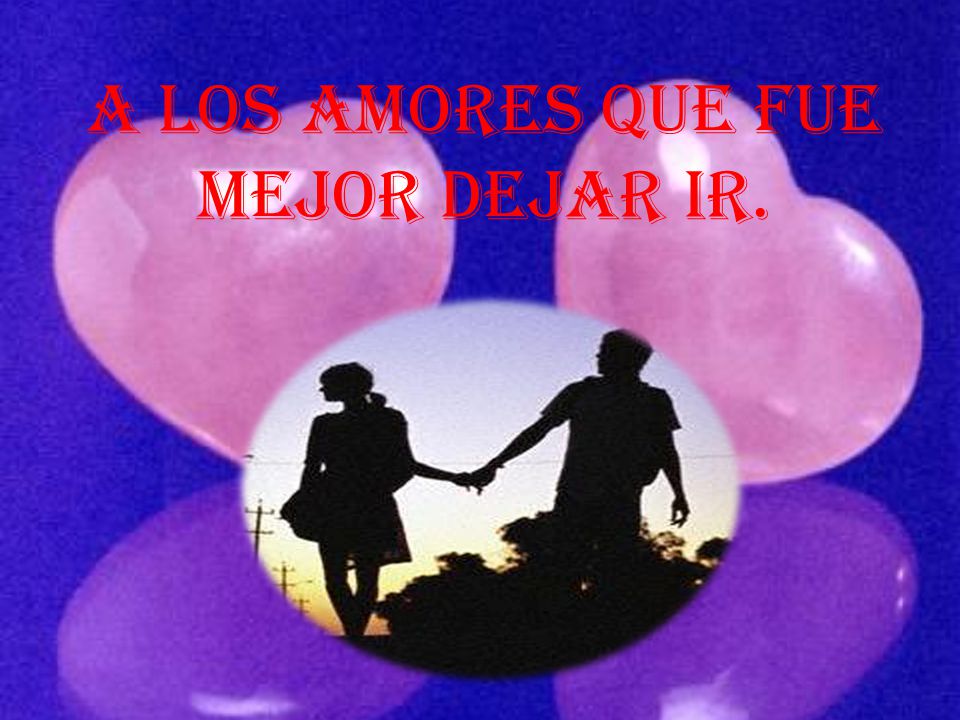 A los amores que fue mejor dejar ir.