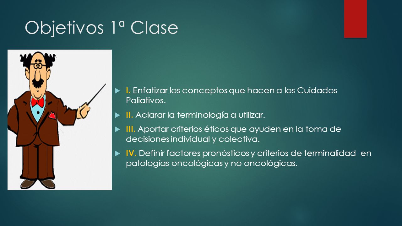 Objetivos 1ª Clase I. Enfatizar los conceptos que hacen a los Cuidados Paliativos. II. Aclarar la terminología a utilizar.