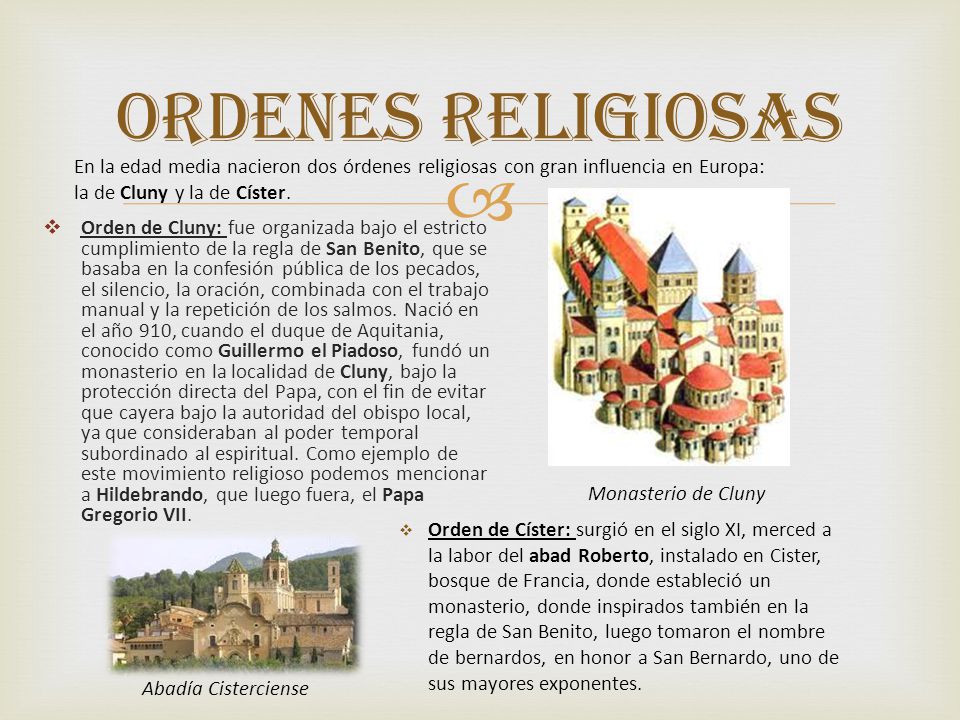 Ordenes religiosas En la edad media nacieron dos órdenes religiosas con gran influencia en Europa: la de Cluny y la de Císter.