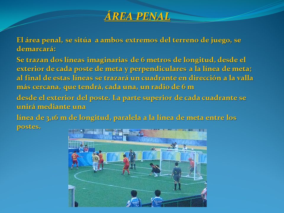 ÁREA PENAL El área penal, se sitúa a ambos extremos del terreno de juego, se demarcará: