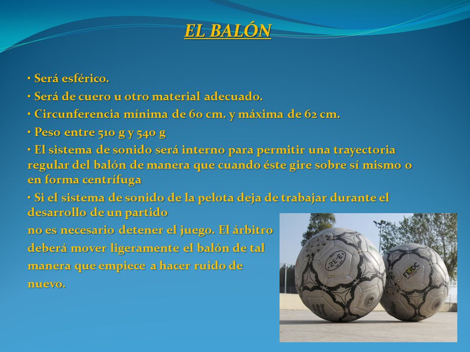 EL BALÓN • Será esférico. • Será de cuero u otro material adecuado.
