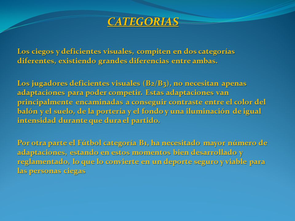 CATEGORIAS Los ciegos y deficientes visuales, compiten en dos categorías diferentes, existiendo grandes diferencias entre ambas.