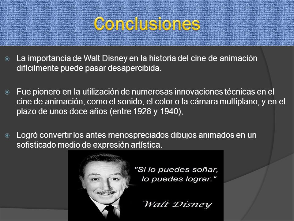 Conclusiones La importancia de Walt Disney en la historia del cine de animación difícilmente puede pasar desapercibida.