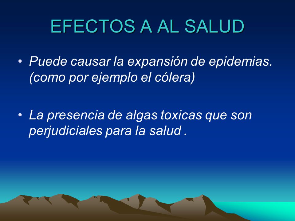 EFECTOS A AL SALUD Puede causar la expansión de epidemias. (como por ejemplo el cólera)