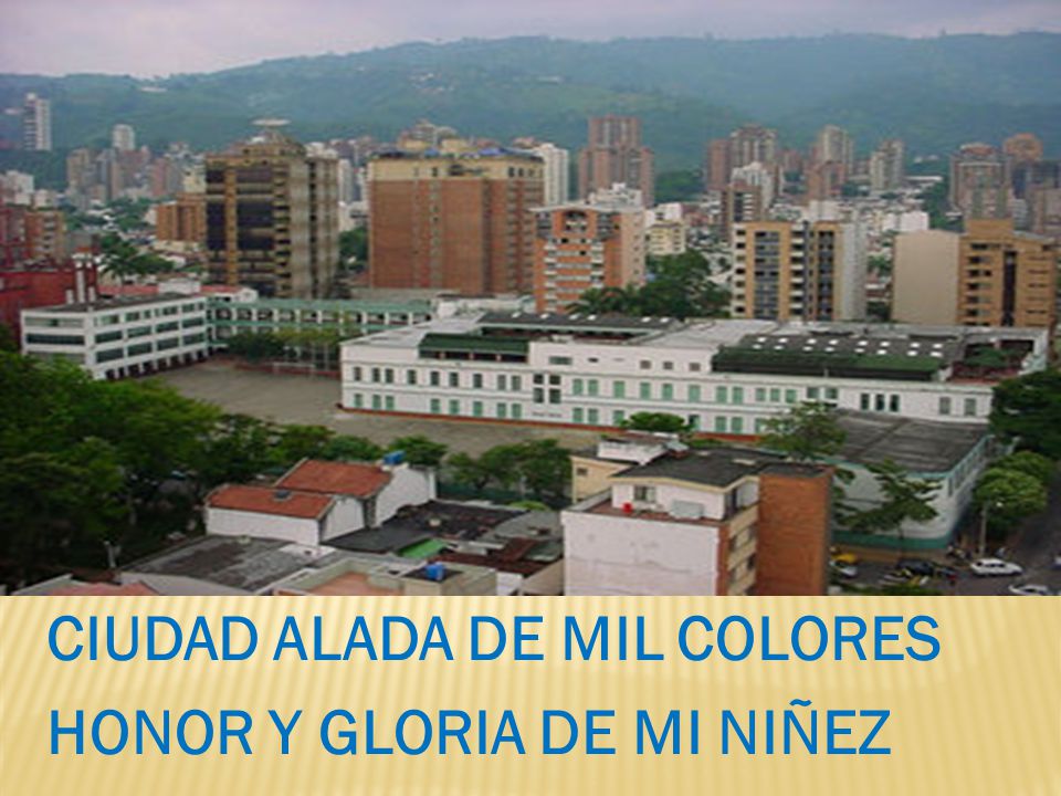 CIUDAD ALADA DE MIL COLORES HONOR Y GLORIA DE MI NIÑEZ