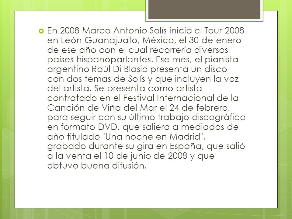En 2008 Marco Antonio Solís inicia el Tour 2008 en León Guanajuato, México, el 30 de enero de ese año con el cual recorrería diversos países hispanoparlantes.
