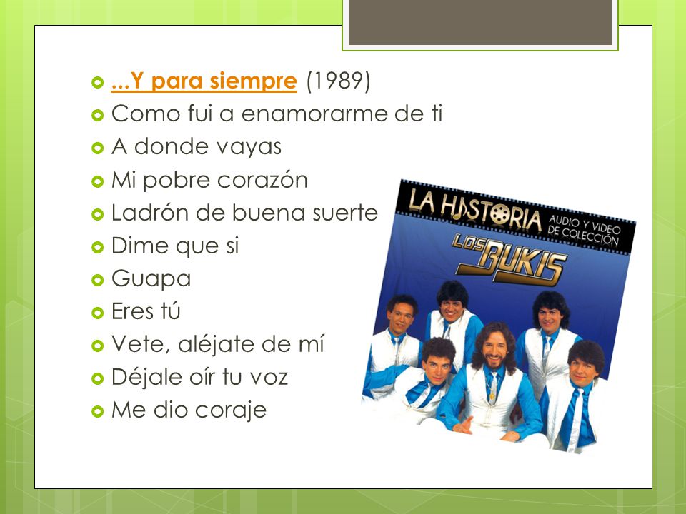 ...Y para siempre (1989) Como fui a enamorarme de ti. A donde vayas. Mi pobre corazón. Ladrón de buena suerte.