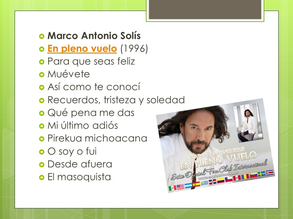 Marco Antonio Solís En pleno vuelo (1996) Para que seas feliz. Muévete. Así como te conocí. Recuerdos, tristeza y soledad.