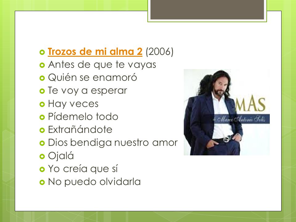 Trozos de mi alma 2 (2006) Antes de que te vayas. Quién se enamoró. Te voy a esperar. Hay veces.