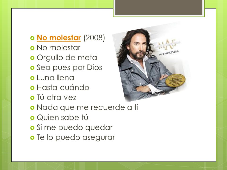 No molestar (2008) No molestar. Orgullo de metal. Sea pues por Dios. Luna llena. Hasta cuándo. Tú otra vez.