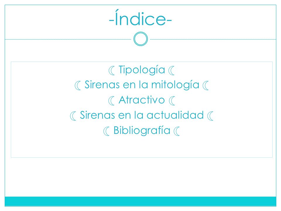-Índice- ☾ Tipología ☾ ☾ Sirenas en la mitología ☾ ☾ Atractivo ☾ ☾ Sirenas en la actualidad ☾ ☾ Bibliografía ☾