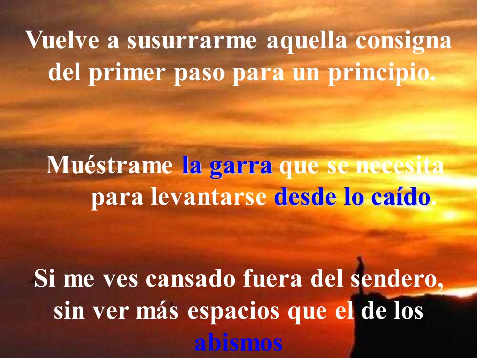Vuelve a susurrarme aquella consigna del primer paso para un principio.
