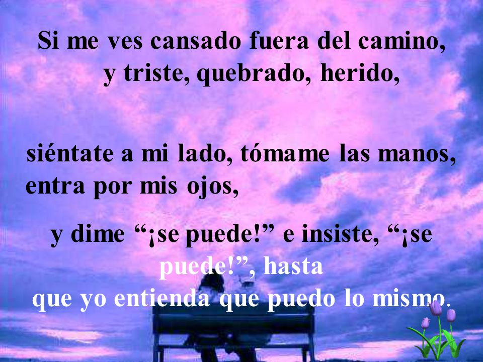 Si me ves cansado fuera del camino, y triste, quebrado, herido,