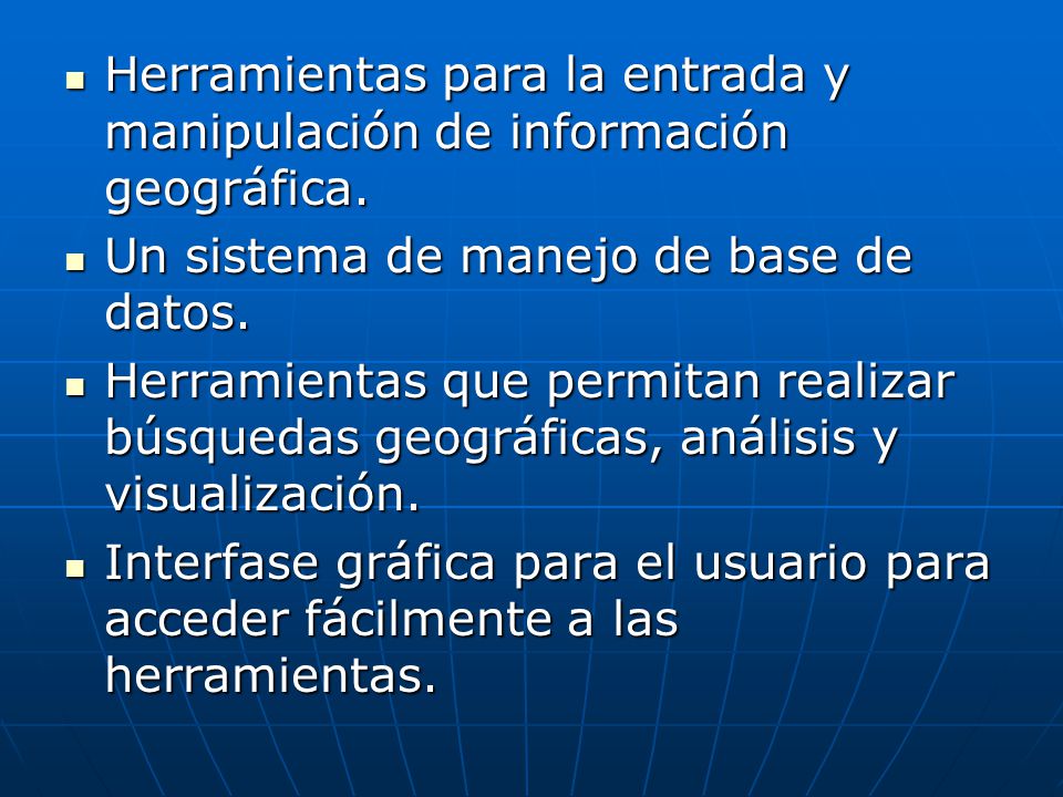 Herramientas para la entrada y manipulación de información geográfica.
