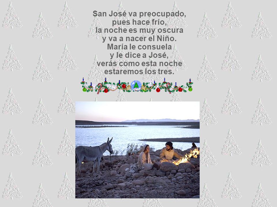 San José va preocupado, pues hace frío, la noche es muy oscura. y va a nacer el Niño. María le consuela.