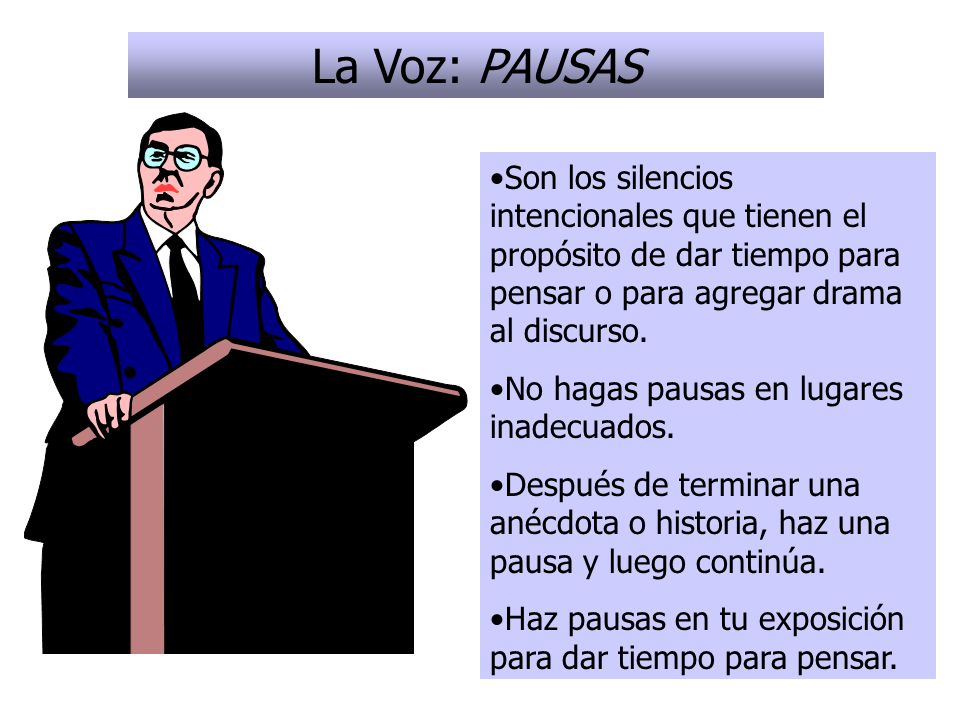 La Voz: PAUSAS Son los silencios intencionales que tienen el propósito de dar tiempo para pensar o para agregar drama al discurso.