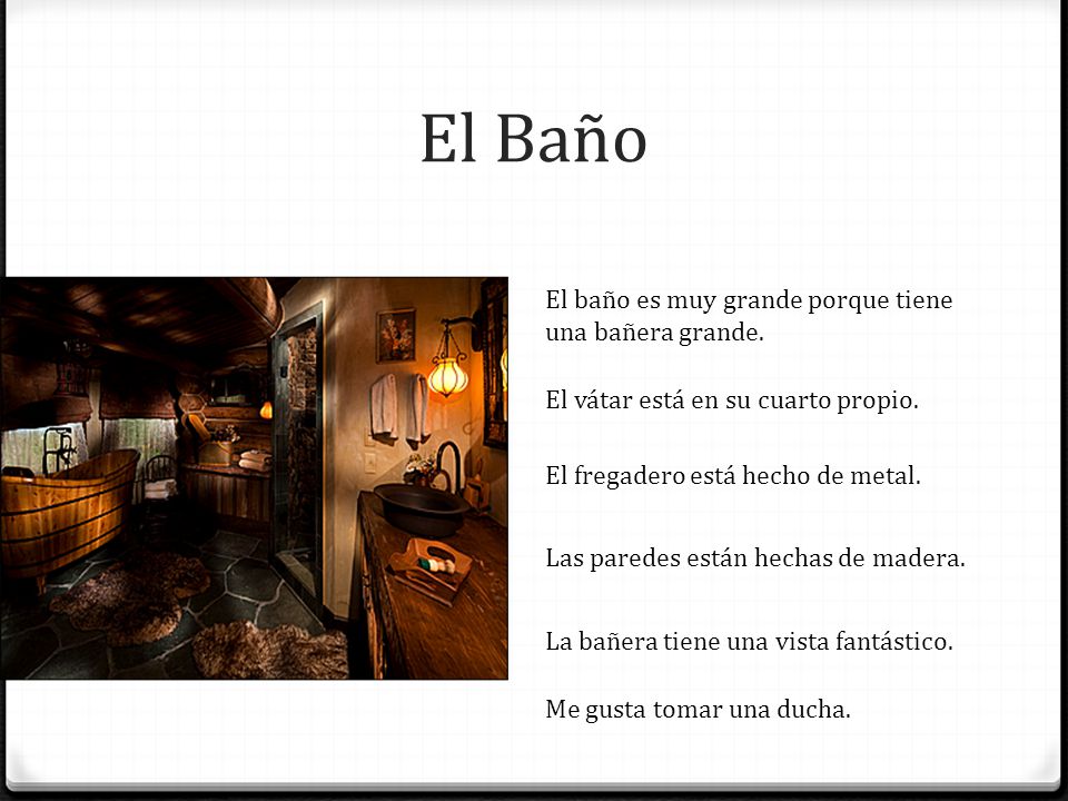El Baño El baño es muy grande porque tiene una bañera grande.
