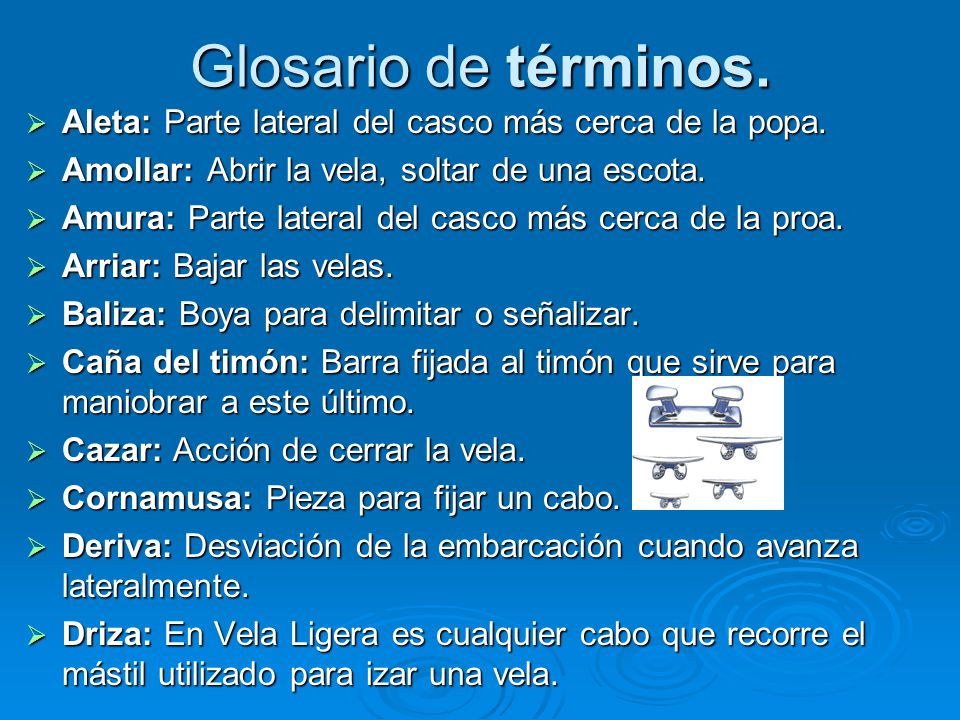 Glosario de términos. Aleta: Parte lateral del casco más cerca de la popa. Amollar: Abrir la vela, soltar de una escota.