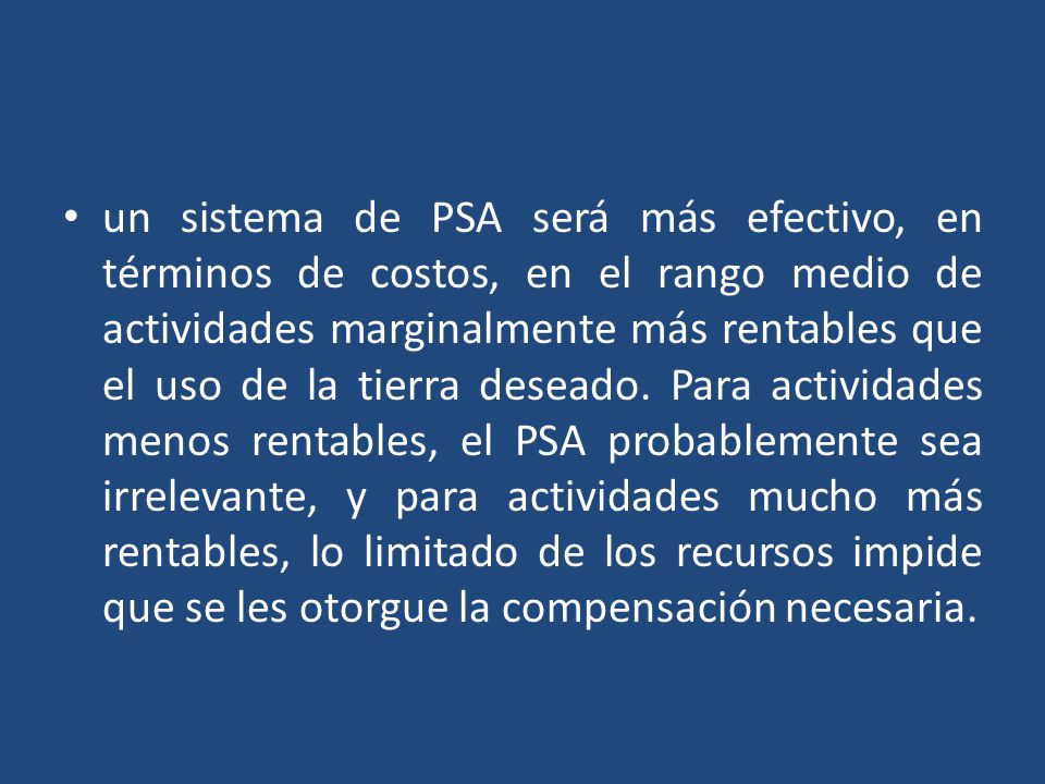 un sistema de PSA será más efectivo, en términos de costos, en el rango medio de actividades marginalmente más rentables que el uso de la tierra deseado.