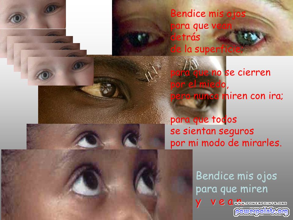 Bendice mis ojos para que miren y v e a n. Bendice mis ojos