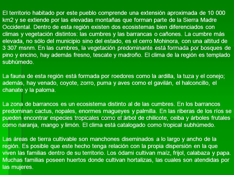 El territorio habitado por este pueblo comprende una extensión aproximada de km2 y se extiende por las elevadas montañas que forman parte de la Sierra Madre Occidental.