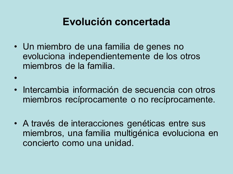 Evolución concertada Un miembro de una familia de genes no evoluciona independientemente de los otros miembros de la familia.