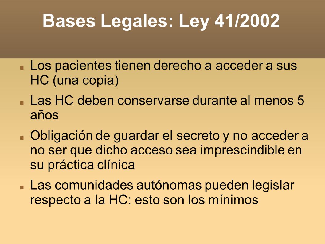 Bases Legales: Ley 41/2002 Los pacientes tienen derecho a acceder a sus HC (una copia) Las HC deben conservarse durante al menos 5 años.