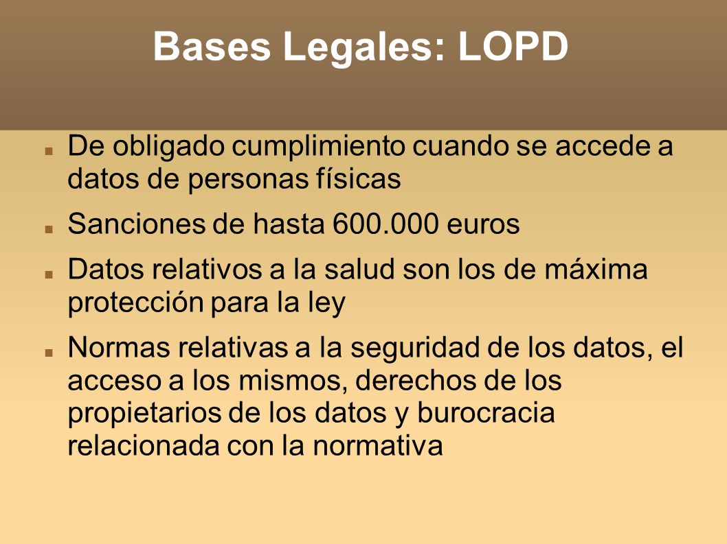 Bases Legales: LOPD De obligado cumplimiento cuando se accede a datos de personas físicas. Sanciones de hasta euros.